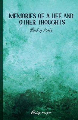 Memories of a Life and Other Thoughts: A Collection of Poems by Morgan, Philip