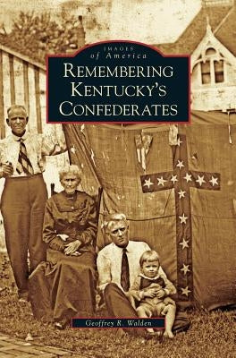 Remembering Kentucky's Confederates by Walden, Geoffrey R.