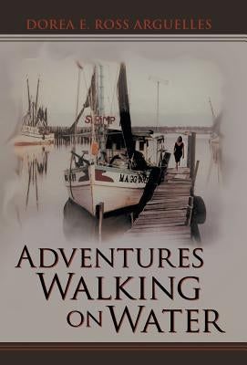 Adventures Walking on Water by Arguelles, Dorea E. Ross