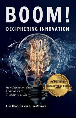 BOOM! Deciphering Innovation: How Disruption Drives Companies to Transform or Die by Hendrickson, Lisa