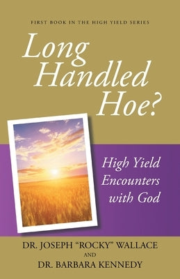 Long Handled Hoe?: High Yield Encounters with God by Wallace, Joseph Rocky