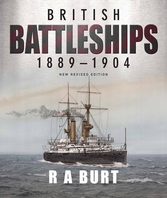 British Battleships 1889-1904 by Burt, R. A.