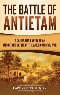 The Battle of Antietam: A Captivating Guide to an Important Battle of the American Civil War by History, Captivating