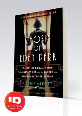 The Ghosts of Eden Park: The Bootleg King, the Women Who Pursued Him, and the Murder That Shocked Jazz-Age America by Abbott, Karen