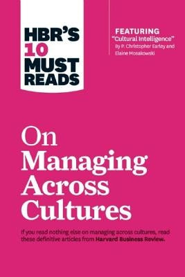 Hbr's 10 Must Reads on Managing Across Cultures (with Featured Article "cultural Intelligence" by P. Christopher Earley and Elaine Mosakowski) by Review, Harvard Business