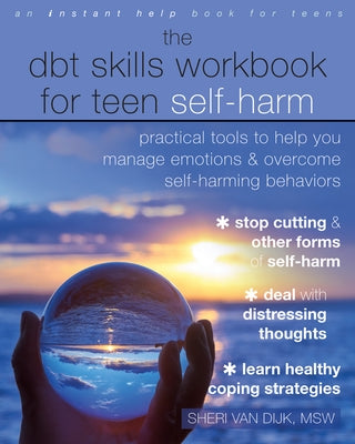 The Dbt Skills Workbook for Teen Self-Harm: Practical Tools to Help You Manage Emotions and Overcome Self-Harming Behaviors by Van Dijk, Sheri
