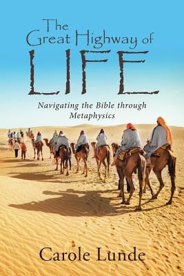 The Great Highway of Life: Navigating the Bible Through Metaphysics by Lunde, Carole