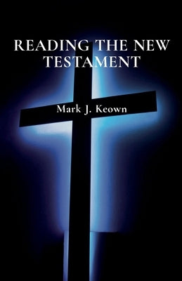 Reading the New Testament by Keown, Mark J.