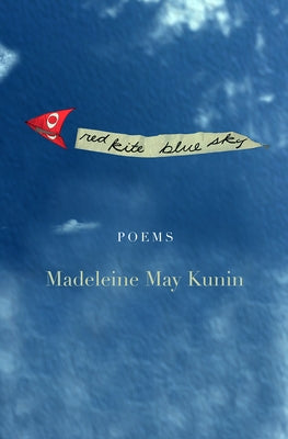 Red Kite, Blue Sky: Poems by Kunin, Madeleine May