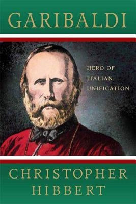 Garibaldi: Hero of Italian Unification by Hibbert, Christopher