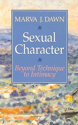 Sexual Character: Beyond Technique to Intimacy by Dawn, Marva J.