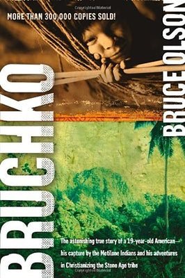 Bruchko: The Astonishing True Story of a 19 Year Old American, His Capture by the Motilone Indians and His Adventures in Christ by Olson, Bruce