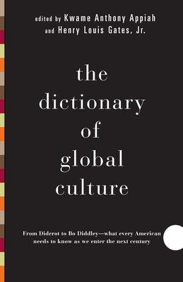 The Dictionary of Global Culture: What Every American Needs to Know as We Enter the Next Century--From Diderot to Bo Diddley by Appiah, Kwame Anthony