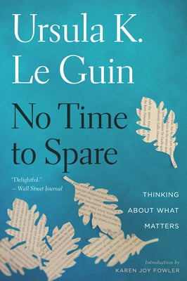 No Time to Spare: Thinking about What Matters by Le Guin, Ursula K.