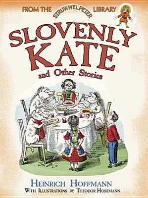 Slovenly Kate and Other Stories: From the Struwwelpeter Library by Hoffmann, Heinrich