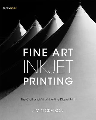 Fine Art Inkjet Printing: The Craft and Art of the Fine Digital Print by Nickelson, Jim