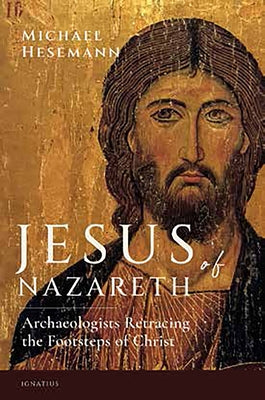 Jesus of Nazareth: Archaeologists Retracing the Footsteps of Christ by Hessemann, Michael