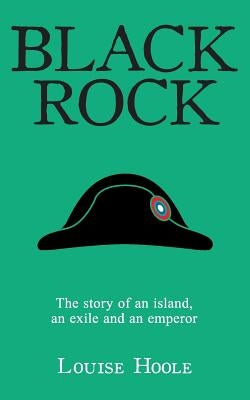 Black Rock: The Story of an Island, an Exile and an Emperor by Hoole, Louise