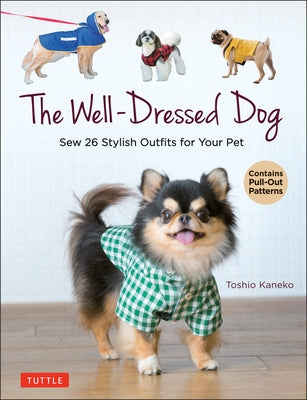 The Well-Dressed Dog: 26 Stylish Outfits & Accessories for Your Pet (Includes Pull-Out Patterns) by Kaneko, Toshio