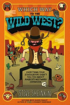Which Way to the Wild West?: Everything Your Schoolbooks Didn't Tell You about Westward Expansion by Sheinkin, Steve