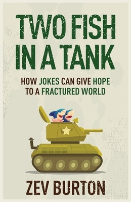 Two Fish in a Tank: How Jokes Can Give Hope to a Fractured World by Burton, Zev