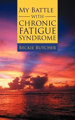 My Battle with Chronic Fatigue Syndrome by Butcher, Beckie
