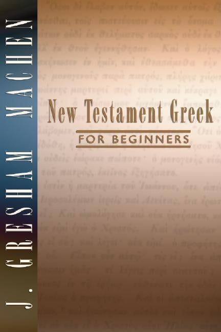 New Testament Greek for Beginners by Machen, J. Gresham