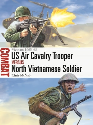 Us Air Cavalry Trooper Vs North Vietnamese Soldier: Vietnam 1965-68 by McNab, Chris