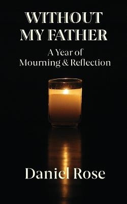 Without My Father: A Year of Mourning and Reflection by Rose, Daniel