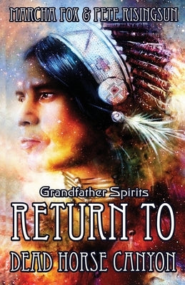 Return to Dead Horse Canyon: Grandfather Spirits by Fox, Marcha A.