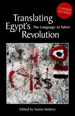 Translating Egyptas Revolution: The Language of Tahrir by Mehrez, Samia