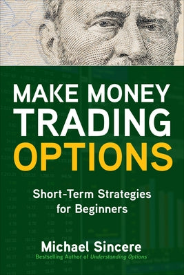 Make Money Trading Options: Short-Term Strategies for Beginners by Sincere, Michael