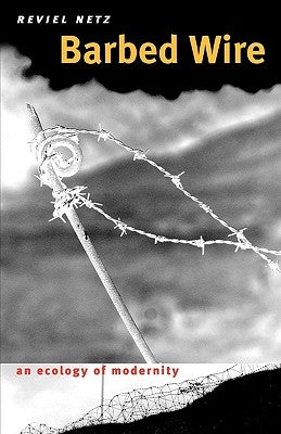 Barbed Wire: An Ecology of Modernity by Netz, Reviel