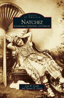 Natchez: Landmarks, Lifestyles, and Leisure by Gandy, Joan W.
