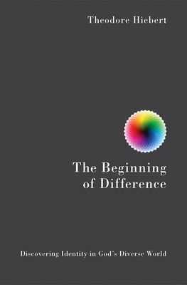 The Beginning of Difference: Discovering Identity in God's Diverse World by Hiebert, Theodore