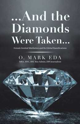 ...And the Diamonds Were Taken...: Female Genital Mutilation and Its Global Ramifications by Eda, O. Mark