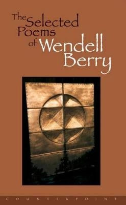 The Selected Poems of Wendell Berry by Berry, Wendell
