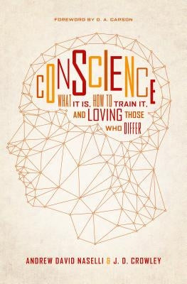 Conscience: What It Is, How to Train It, and Loving Those Who Differ by Naselli, Andy