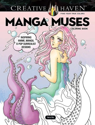 Creative Haven Manga Muses Coloring Book: Inspiring Anime, Manga, & Pop Surrealist Designs by Ma, Vera