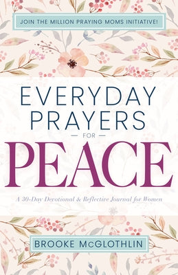 Everyday Prayers for Peace: A 30-Day Devotional & Reflective Journal for Women by McGlothlin, Brooke