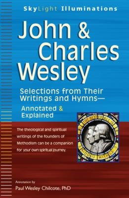 John & Charles Wesley: Selections from Their Writings and Hymnsa Annotated & Explained by Chilcote, Paul W.
