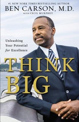 Think Big: Unleashing Your Potential for Excellence by Carson, Ben