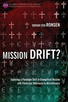 Mission Drift?: Exploring a Paradigm Shift in Evangelical Mission with Particular Reference to Microfinance by Ronsen, Oddvar Sten