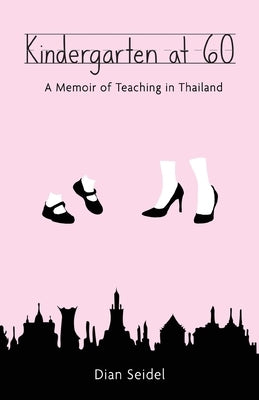 Kindergarten at 60: A Memoir of Teaching in Thailand by Seidel, Dian