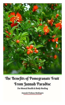 The Benefits of Pomegranate Fruit from Jannah Paradise For Mental Health and Body Healing by Mediapro, Jannah Firdaus