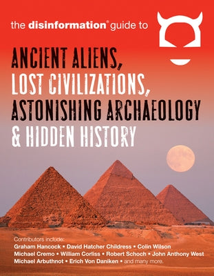 The Disinformation Guide to Ancient Aliens, Lost Civilizations, Astonishing Archaeology and Hidden History by Peet, Preston