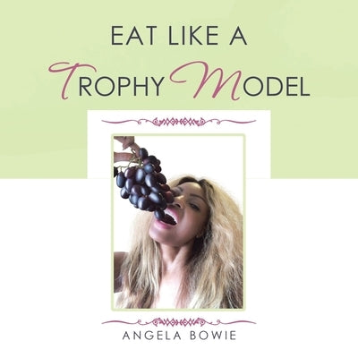 Eat Like a Trophy Model by Bowie, Angela