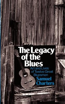 The Legacy of the Blues: Art and Lives of Twelve Great Bluesmen by Charters, Samuel