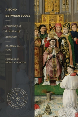 A Bond Between Souls: Friendship in the Letters of Augustine by Ford, Coleman M.