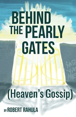 Behind the Pearly Gates: (Heaven's Gossip) by Rahula, Robert